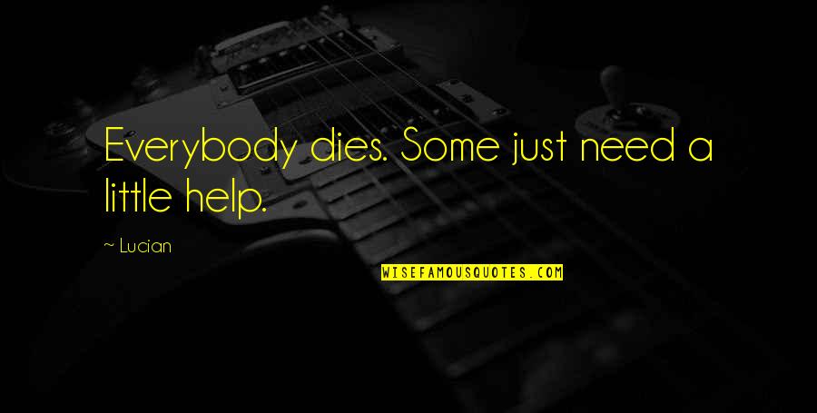 Flandes Tolima Quotes By Lucian: Everybody dies. Some just need a little help.