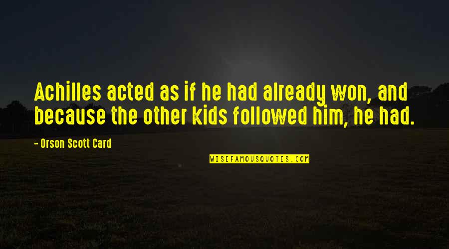 Flandres Quotes By Orson Scott Card: Achilles acted as if he had already won, Flandres Quotes By Orson Scott Card: Achilles acted as if he had already won,
