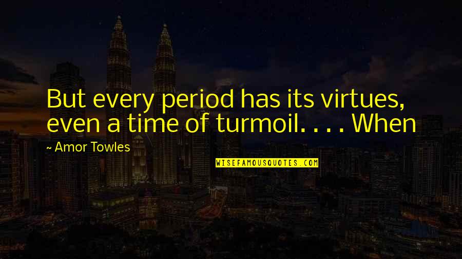 Flange Quotes By Amor Towles: But every period has its virtues, even a