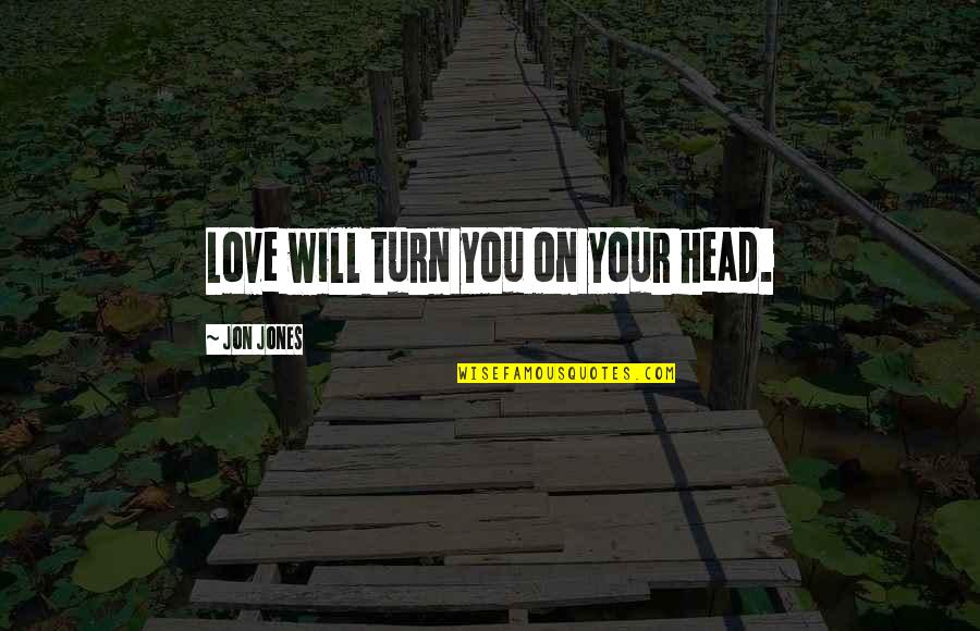Flange Quotes By Jon Jones: Love will turn you on your head.