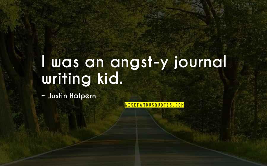 Flange Quotes By Justin Halpern: I was an angst-y journal writing kid.