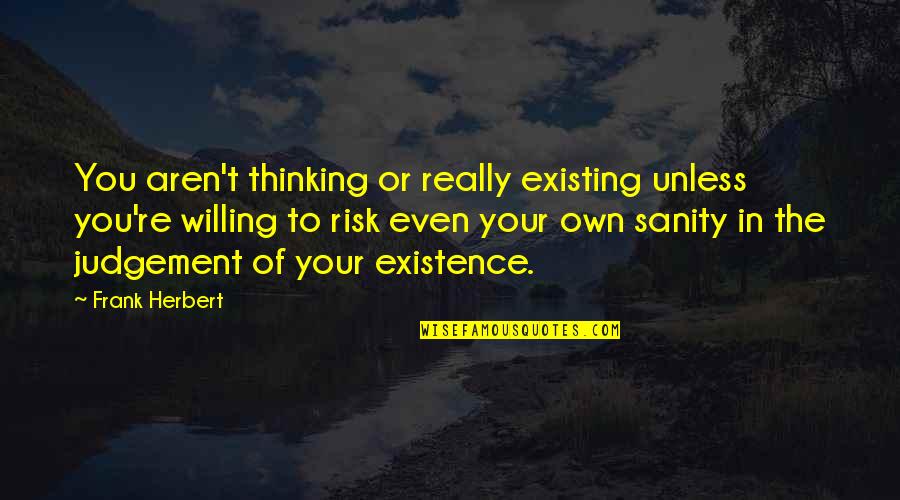 Flanged Nylon Quotes By Frank Herbert: You aren't thinking or really existing unless you're Flanged Nylon Quotes By Frank Herbert: You aren't thinking or really existing unless you're