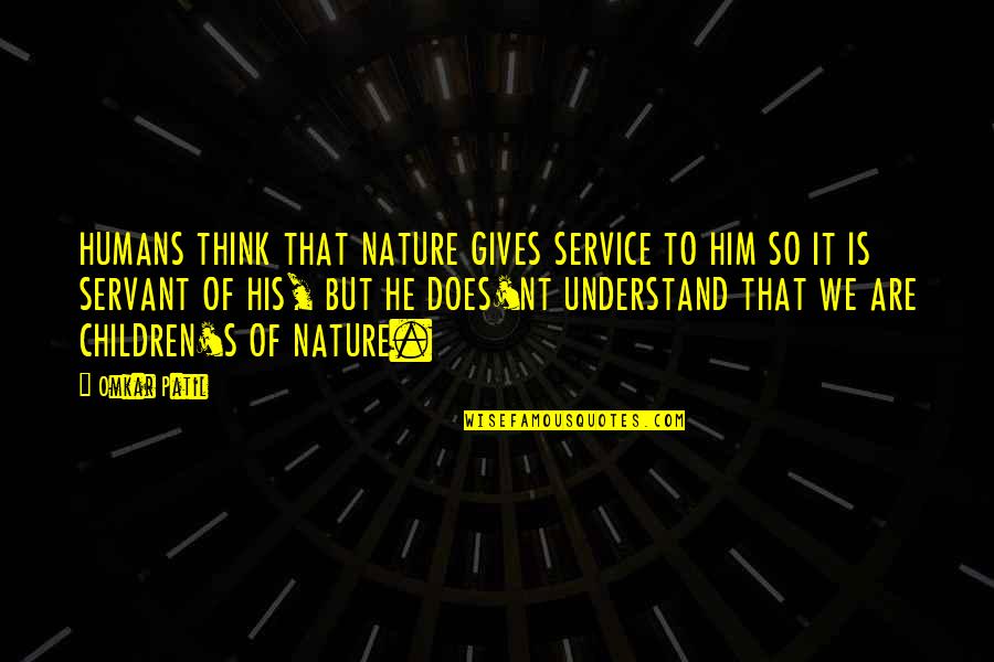Flanger Quotes By Omkar Patil: HUMANS THINK THAT NATURE GIVES SERVICE TO HIM Flanger Quotes By Omkar Patil: HUMANS THINK THAT NATURE GIVES SERVICE TO HIM