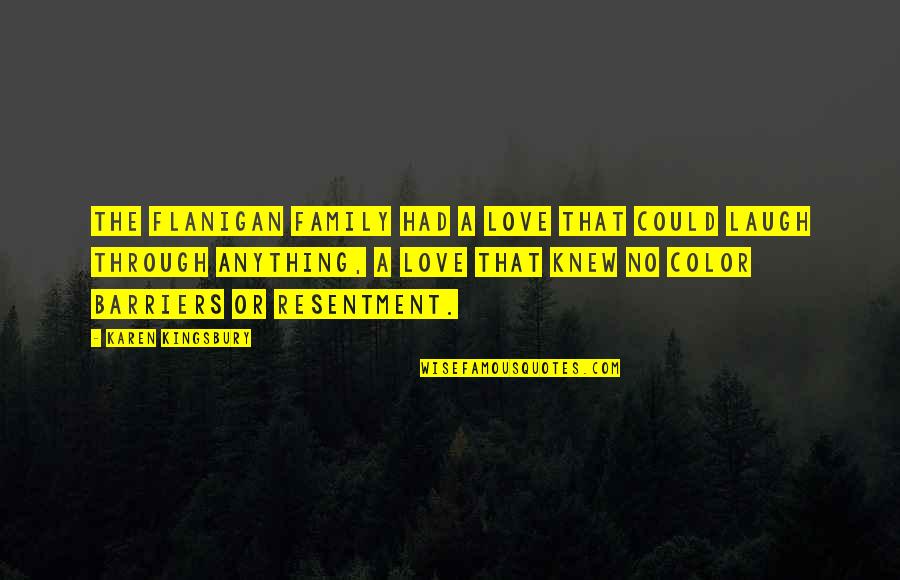 Flanigan Quotes By Karen Kingsbury: The Flanigan family had a love that could Flanigan Quotes By Karen Kingsbury: The Flanigan family had a love that could