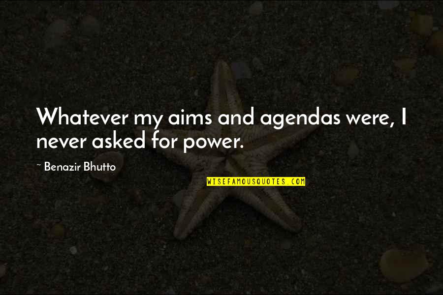 Flaningham Md Quotes By Benazir Bhutto: Whatever my aims and agendas were, I never Flaningham Md Quotes By Benazir Bhutto: Whatever my aims and agendas were, I never