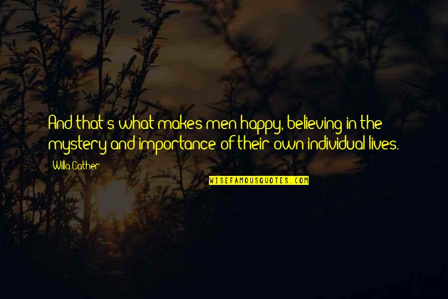 Flaningham Md Quotes By Willa Cather: And that's what makes men happy, believing in Flaningham Md Quotes By Willa Cather: And that's what makes men happy, believing in