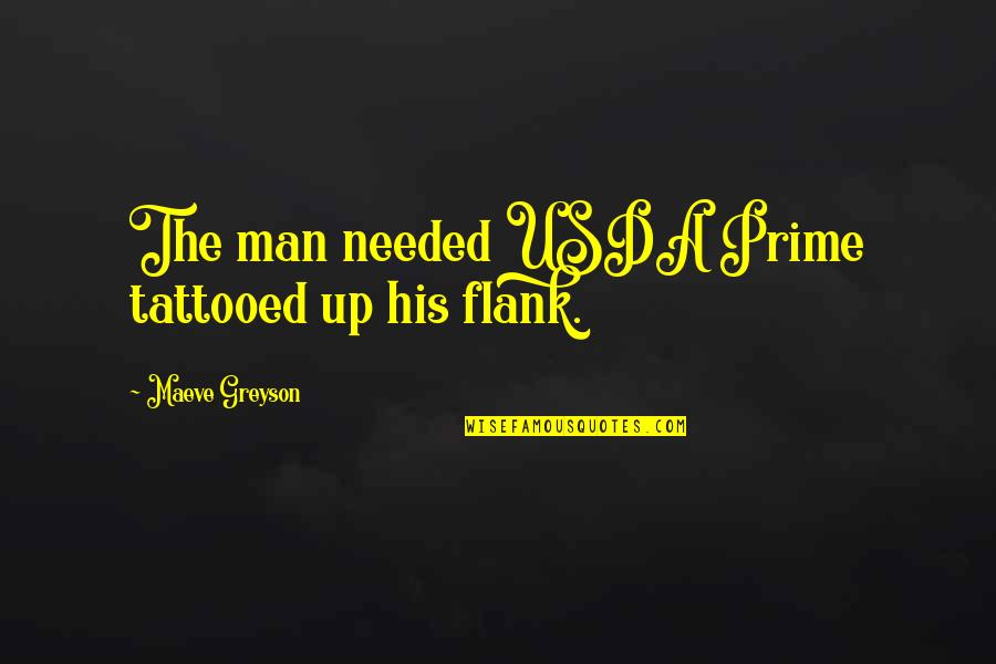 Flank Quotes By Maeve Greyson: The man needed USDA Prime tattooed up his