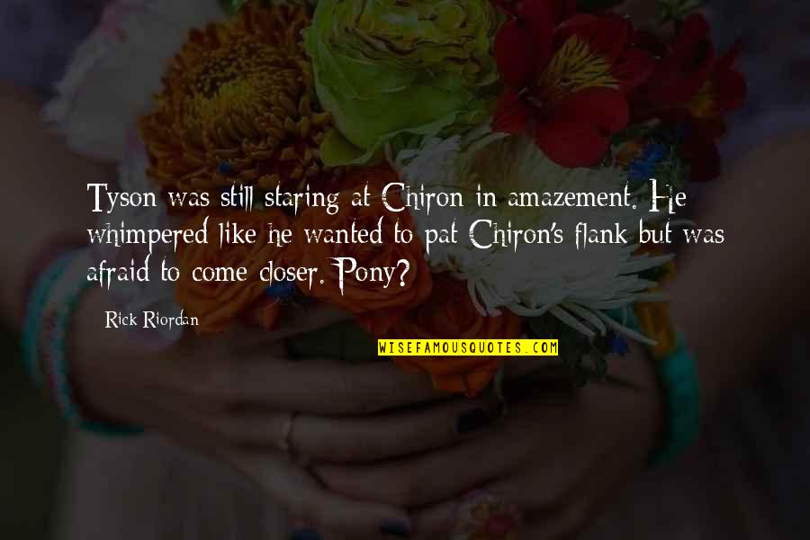 Flank Quotes By Rick Riordan: Tyson was still staring at Chiron in amazement.