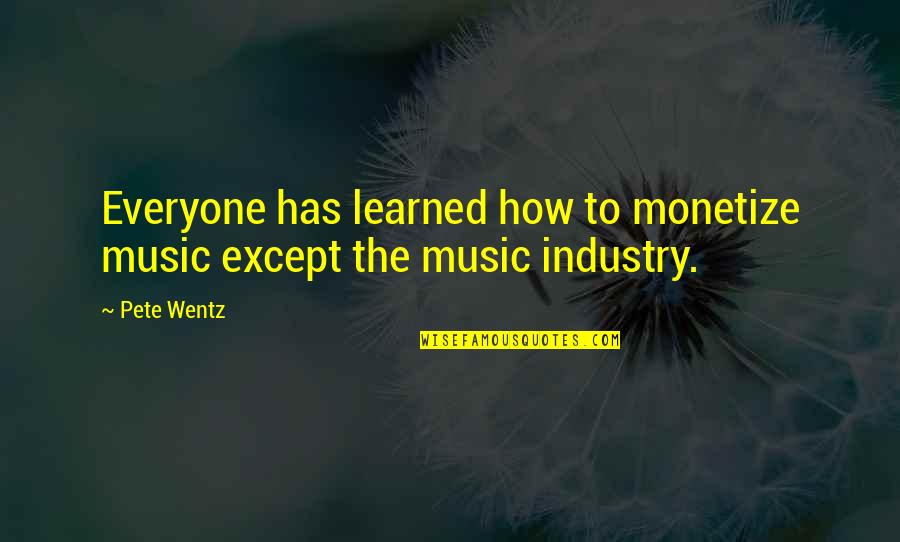 Flanken Cut Quotes By Pete Wentz: Everyone has learned how to monetize music except