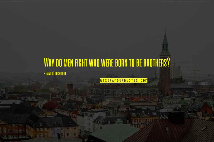 Flankers Von Quotes By James Longstreet: Why do men fight who were born to