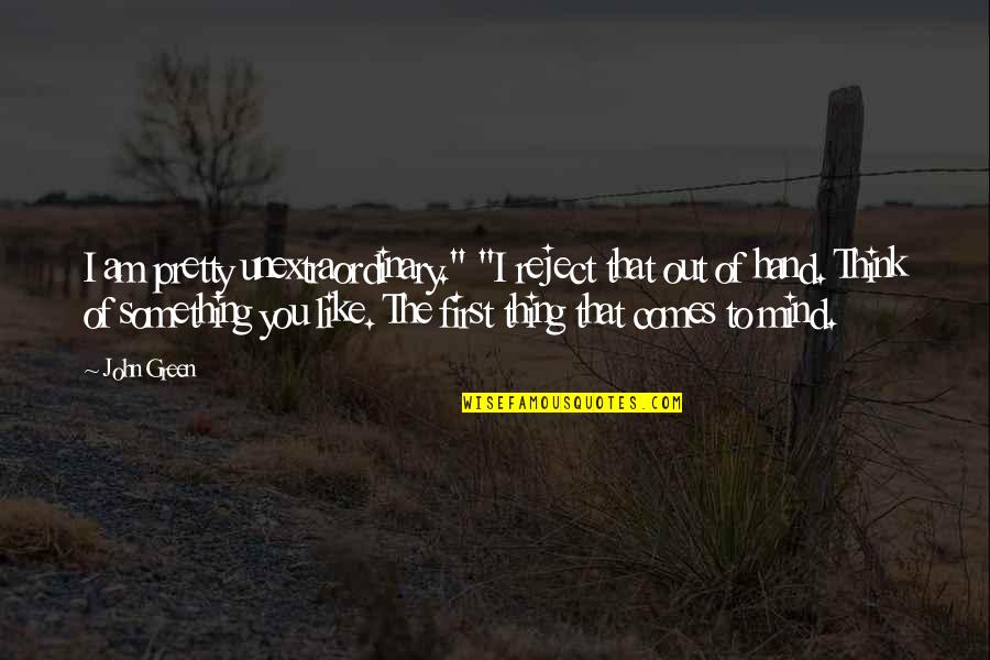 Flankers Von Quotes By John Green: I am pretty unextraordinary." "I reject that out