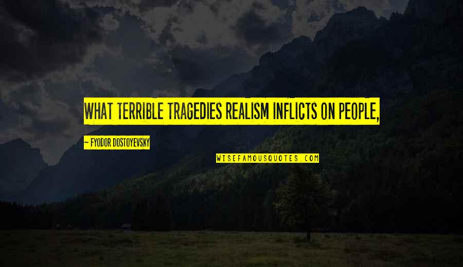 Flanking Quotes By Fyodor Dostoyevsky: What terrible tragedies realism inflicts on people, Flanking Quotes By Fyodor Dostoyevsky: What terrible tragedies realism inflicts on people,