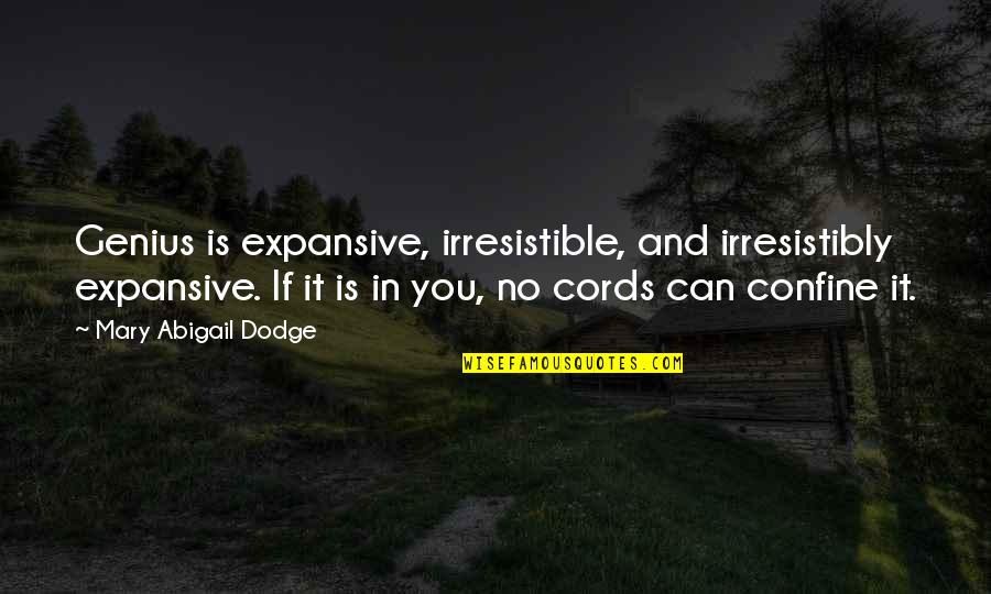 Flanking Rudder Quotes By Mary Abigail Dodge: Genius is expansive, irresistible, and irresistibly expansive. If