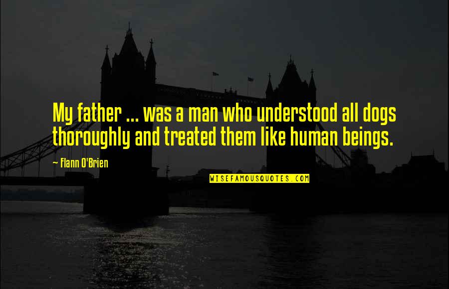 Flann Quotes By Flann O'Brien: My father ... was a man who understood Flann Quotes By Flann O'Brien: My father ... was a man who understood