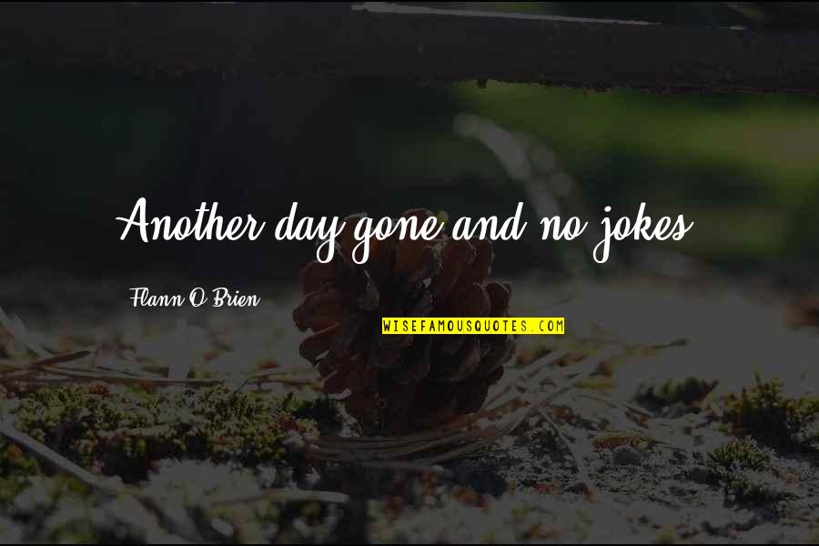 Flann Quotes By Flann O'Brien: Another day gone and no jokes. Flann Quotes By Flann O'Brien: Another day gone and no jokes.