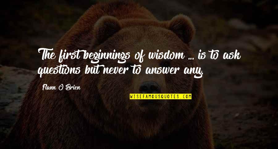 Flann Quotes By Flann O'Brien: The first beginnings of wisdom ... is to