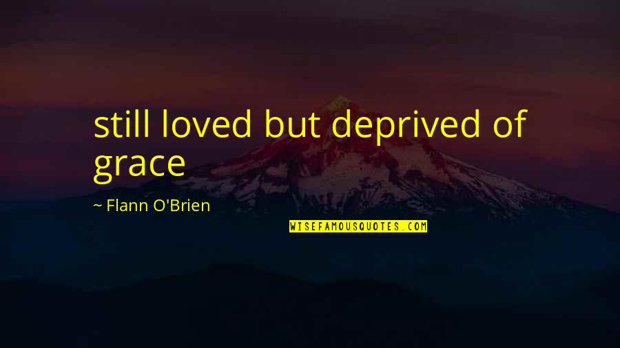 Flann Quotes By Flann O'Brien: still loved but deprived of grace