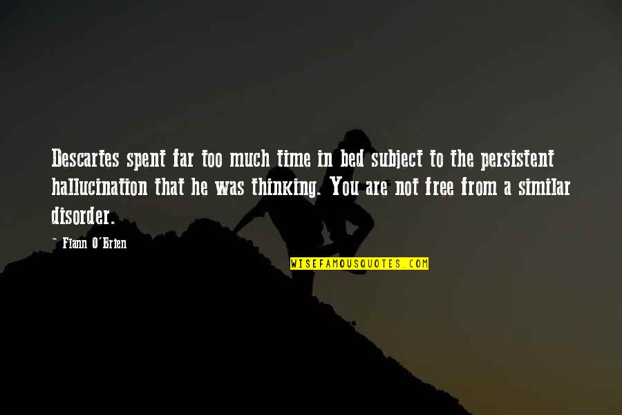 Flann Quotes By Flann O'Brien: Descartes spent far too much time in bed Flann Quotes By Flann O'Brien: Descartes spent far too much time in bed