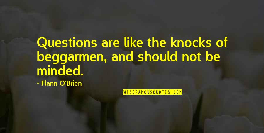 Flann Quotes By Flann O'Brien: Questions are like the knocks of beggarmen, and