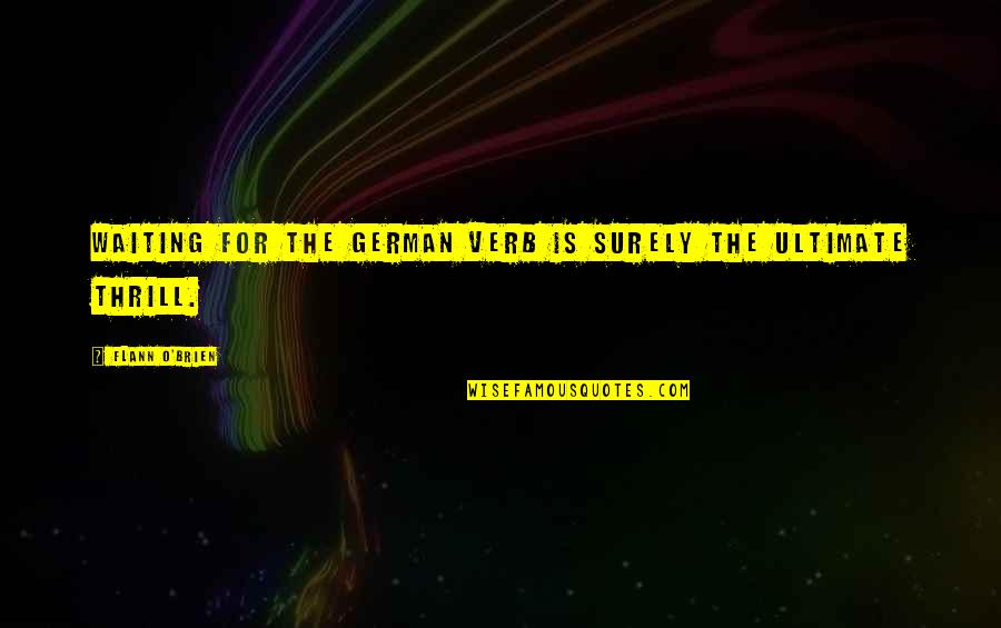 Flann Quotes By Flann O'Brien: Waiting for the German verb is surely the Flann Quotes By Flann O'Brien: Waiting for the German verb is surely the