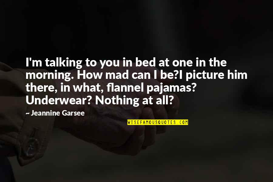 Flannel Pajamas Quotes By Jeannine Garsee: I'm talking to you in bed at one