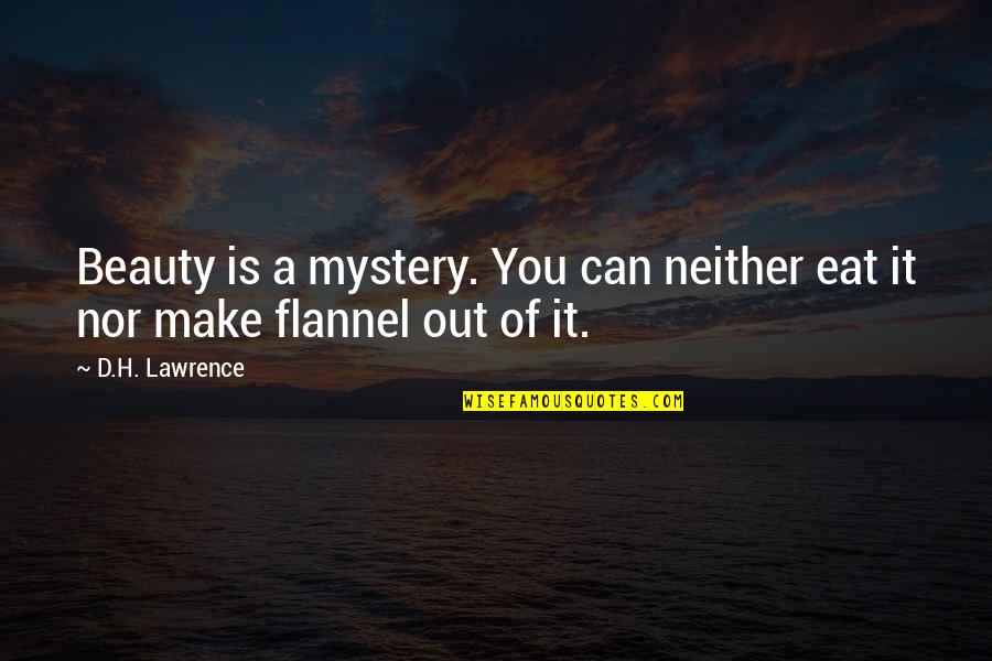 Flannel Quotes By D.H. Lawrence: Beauty is a mystery. You can neither eat