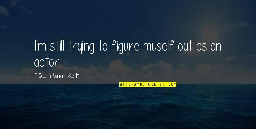 Flannelled Quotes By Seann William Scott: I'm still trying to figure myself out as