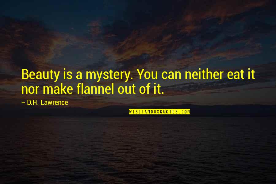 Flannels Quotes By D.H. Lawrence: Beauty is a mystery. You can neither eat
