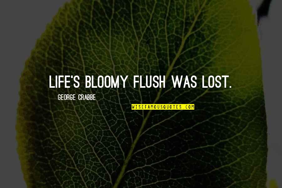 Flannels Quotes By George Crabbe: Life's bloomy flush was lost.