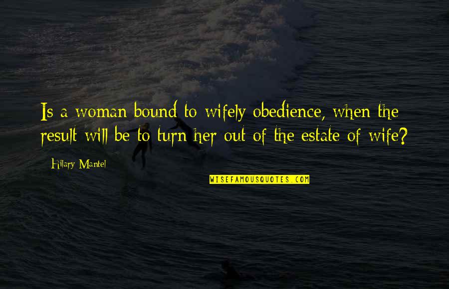 Flannels Quotes By Hilary Mantel: Is a woman bound to wifely obedience, when
