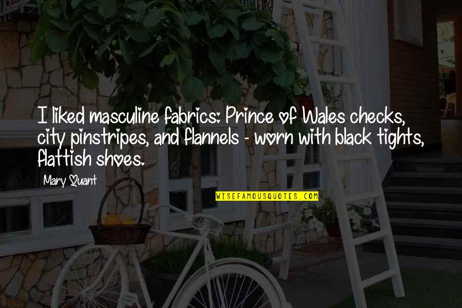 Flannels Quotes By Mary Quant: I liked masculine fabrics: Prince of Wales checks,