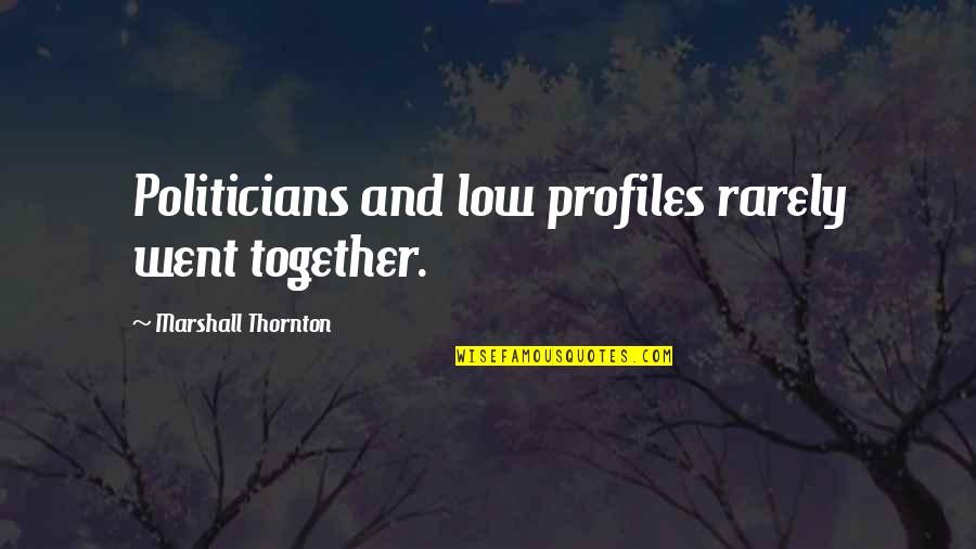 Flannery Flynn Quotes By Marshall Thornton: Politicians and low profiles rarely went together.