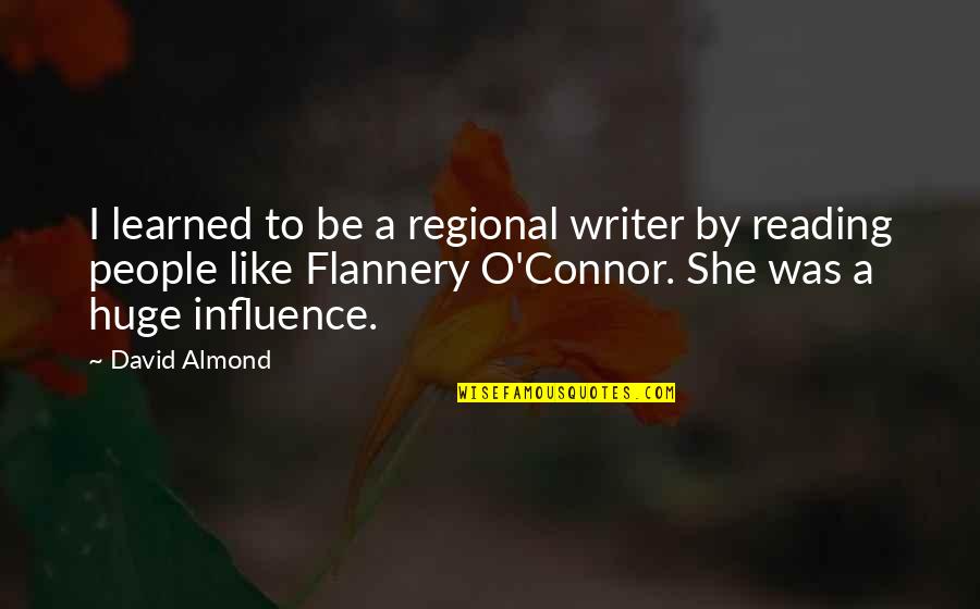 Flannery O Connor Quotes By David Almond: I learned to be a regional writer by