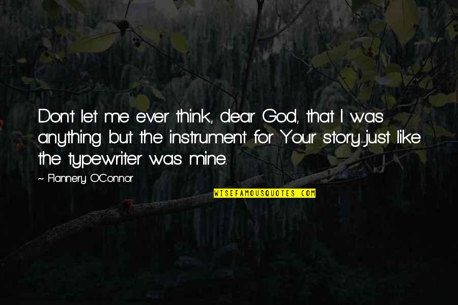 Flannery O Connor Quotes By Flannery O'Connor: Don't let me ever think, dear God, that