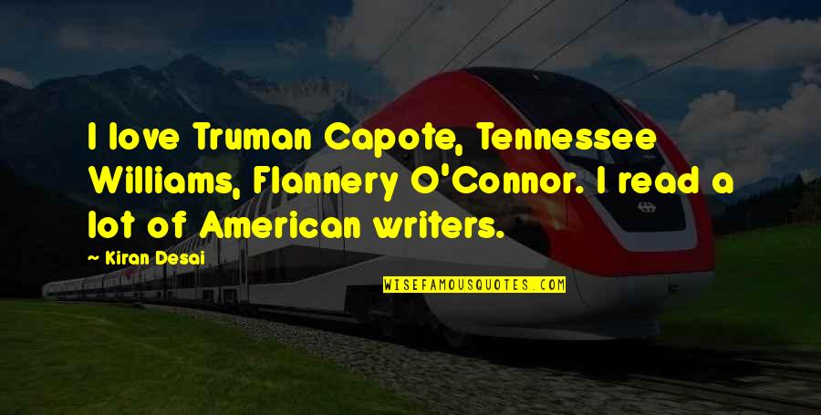 Flannery O Connor Quotes By Kiran Desai: I love Truman Capote, Tennessee Williams, Flannery O'Connor.