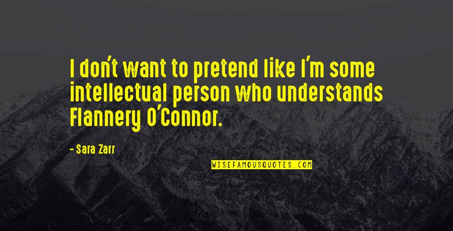 Flannery O Connor Quotes By Sara Zarr: I don't want to pretend like I'm some