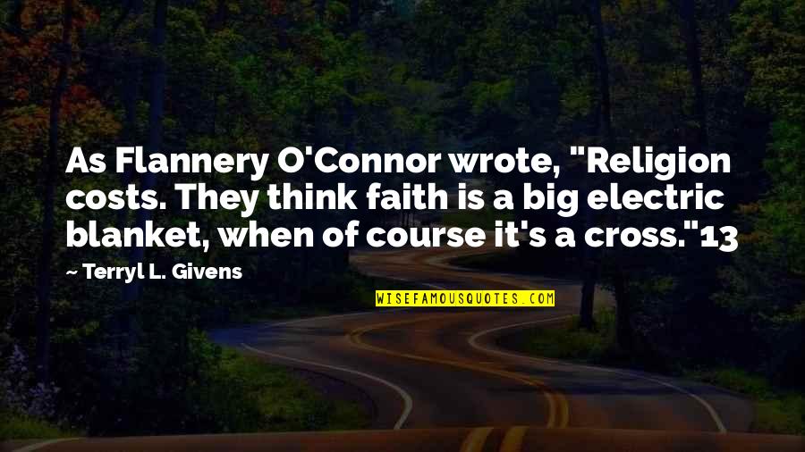 Flannery O Connor Quotes By Terryl L. Givens: As Flannery O'Connor wrote, "Religion costs. They think
