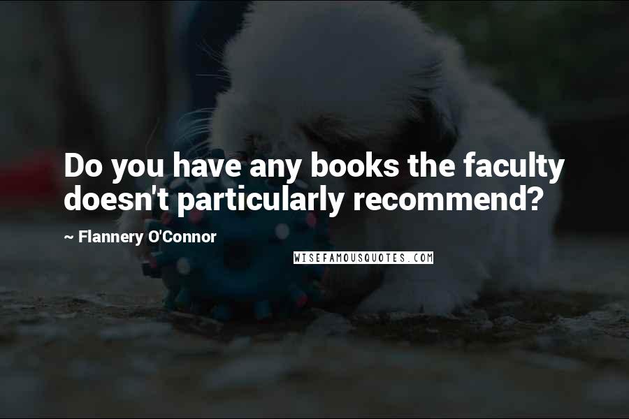 Flannery O'Connor quotes: Do you have any books the faculty doesn't particularly recommend?