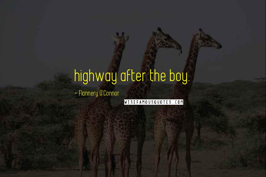 Flannery O'Connor quotes: highway after the boy.