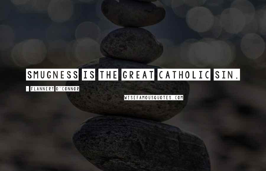Flannery O'Connor quotes: Smugness is the Great Catholic Sin.