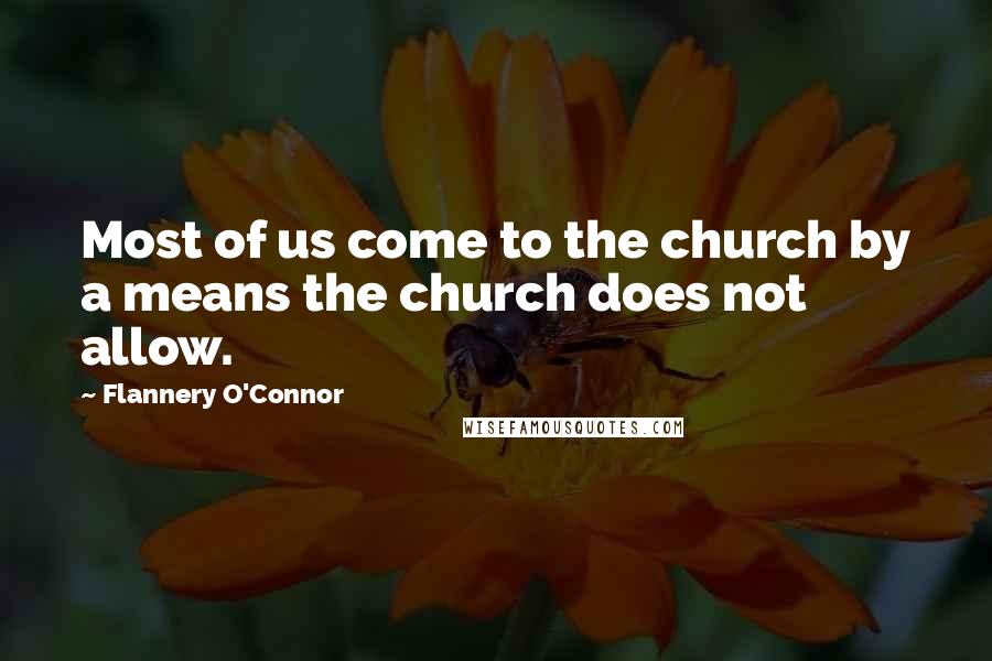 Flannery O'Connor quotes: Most of us come to the church by a means the church does not allow.