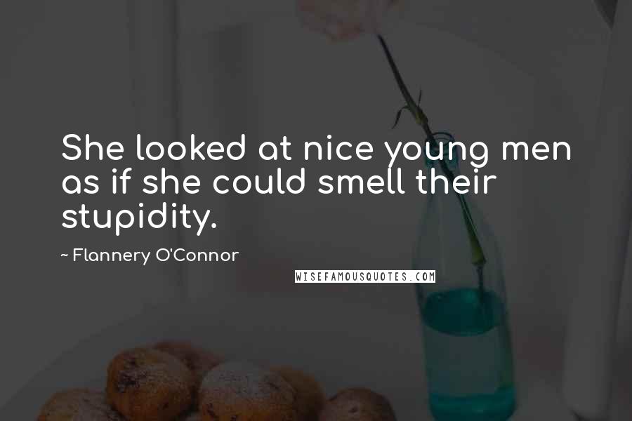 Flannery O'Connor quotes: She looked at nice young men as if she could smell their stupidity.