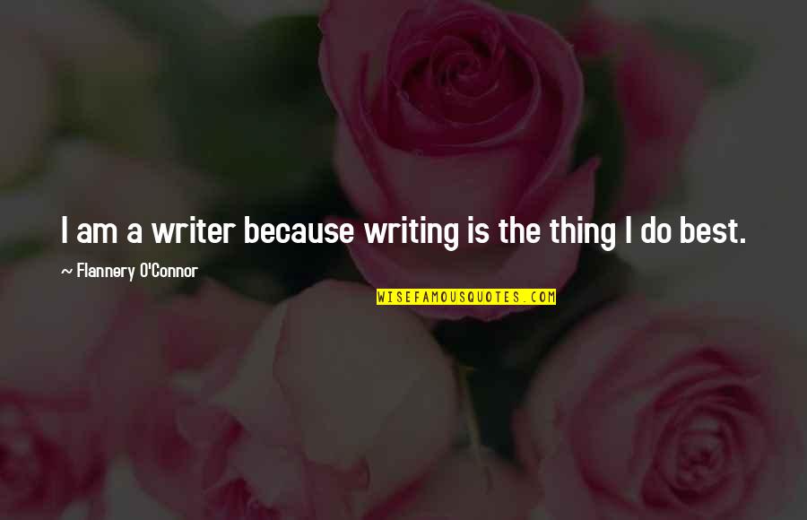 Flannery O'connor Writing Quotes By Flannery O'Connor: I am a writer because writing is the