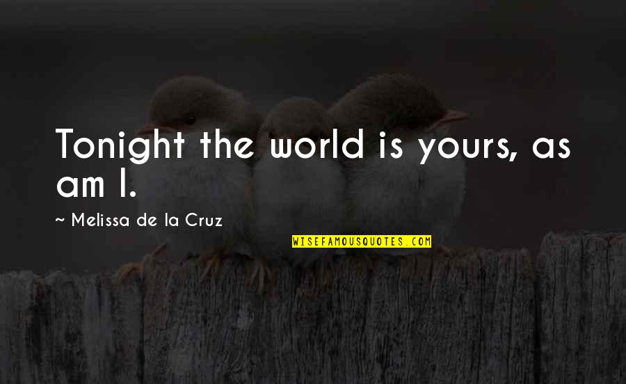 Flanny Quotes By Melissa De La Cruz: Tonight the world is yours, as am I.