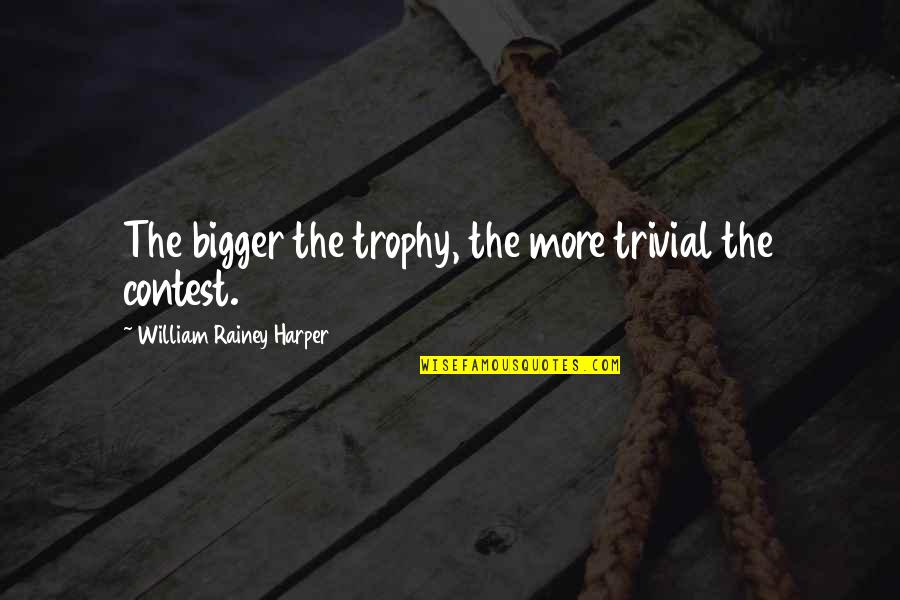 Flanny Quotes By William Rainey Harper: The bigger the trophy, the more trivial the