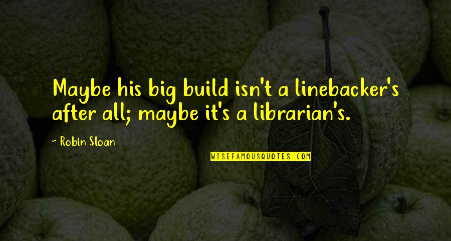 Flanqueado Definicion Quotes By Robin Sloan: Maybe his big build isn't a linebacker's after