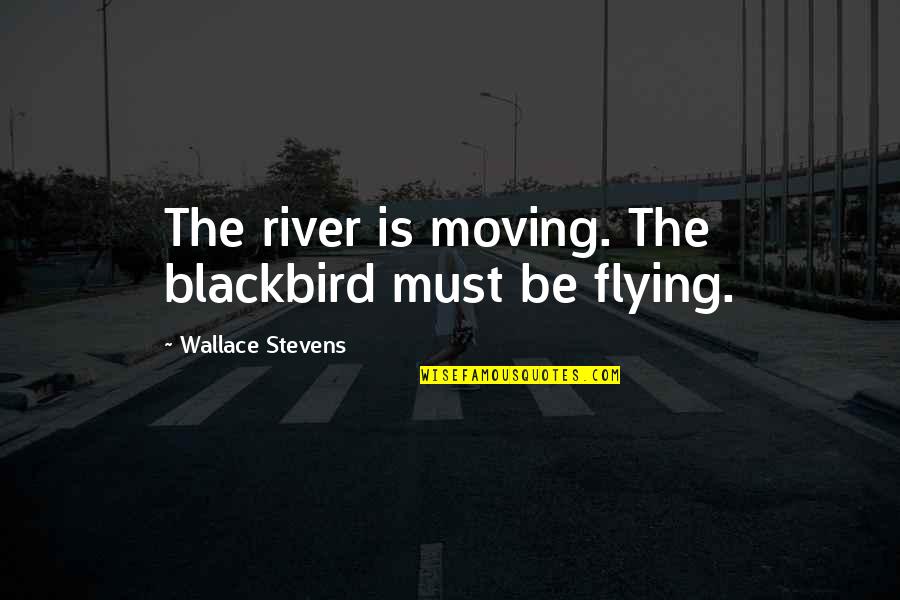 Flanqueado Definicion Quotes By Wallace Stevens: The river is moving. The blackbird must be
