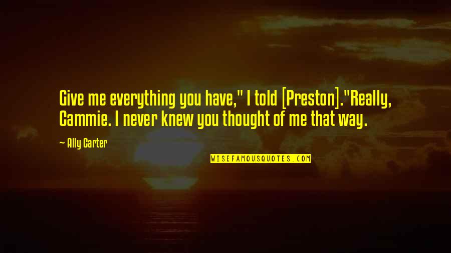 Flanquer Lighter Quotes By Ally Carter: Give me everything you have," I told [Preston]."Really,