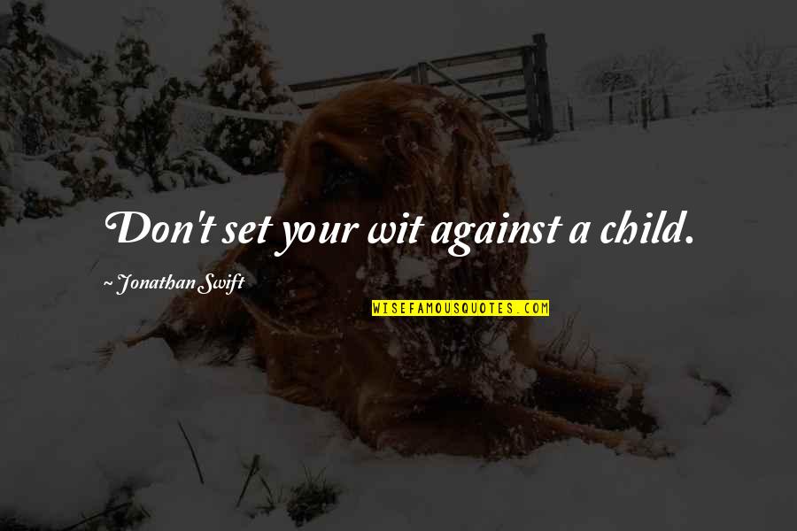 Flansburg David Quotes By Jonathan Swift: Don't set your wit against a child.