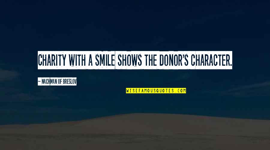 Flansburgh Associates Quotes By Nachman Of Breslov: Charity with a smile shows the donor's character. Flansburgh Associates Quotes By Nachman Of Breslov: Charity with a smile shows the donor's character.